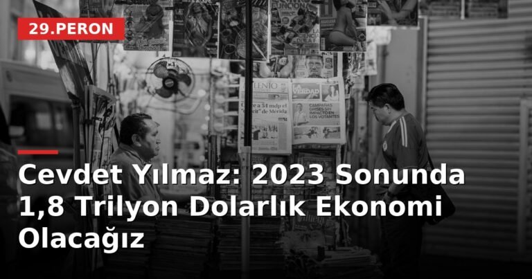 Cevdet Yılmaz: 2023 Sonunda 1,8 Trilyon Dolarlık Ekonomi Olacağız