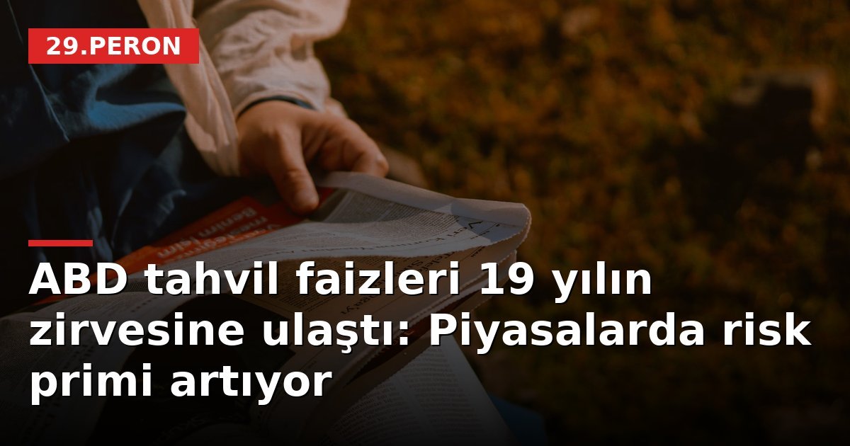 ABD tahvil faizleri 19 yılın zirvesine ulaştı: Piyasalarda risk primi artıyor