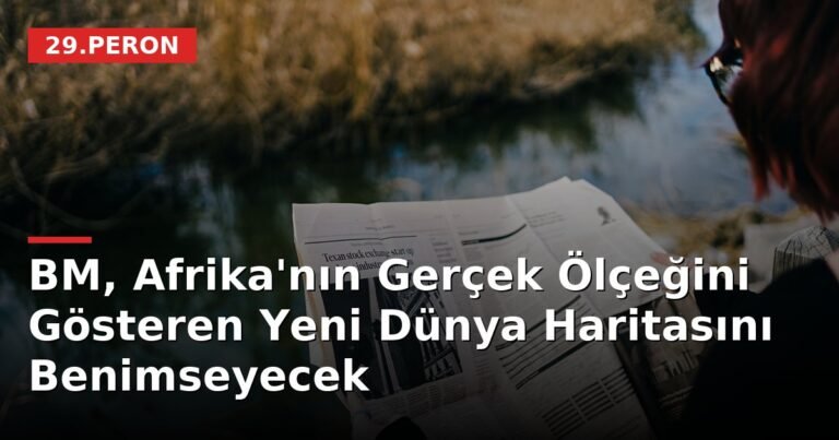 BM, Afrika'nın Gerçek Ölçeğini Gösteren Yeni Dünya Haritasını Benimseyecek