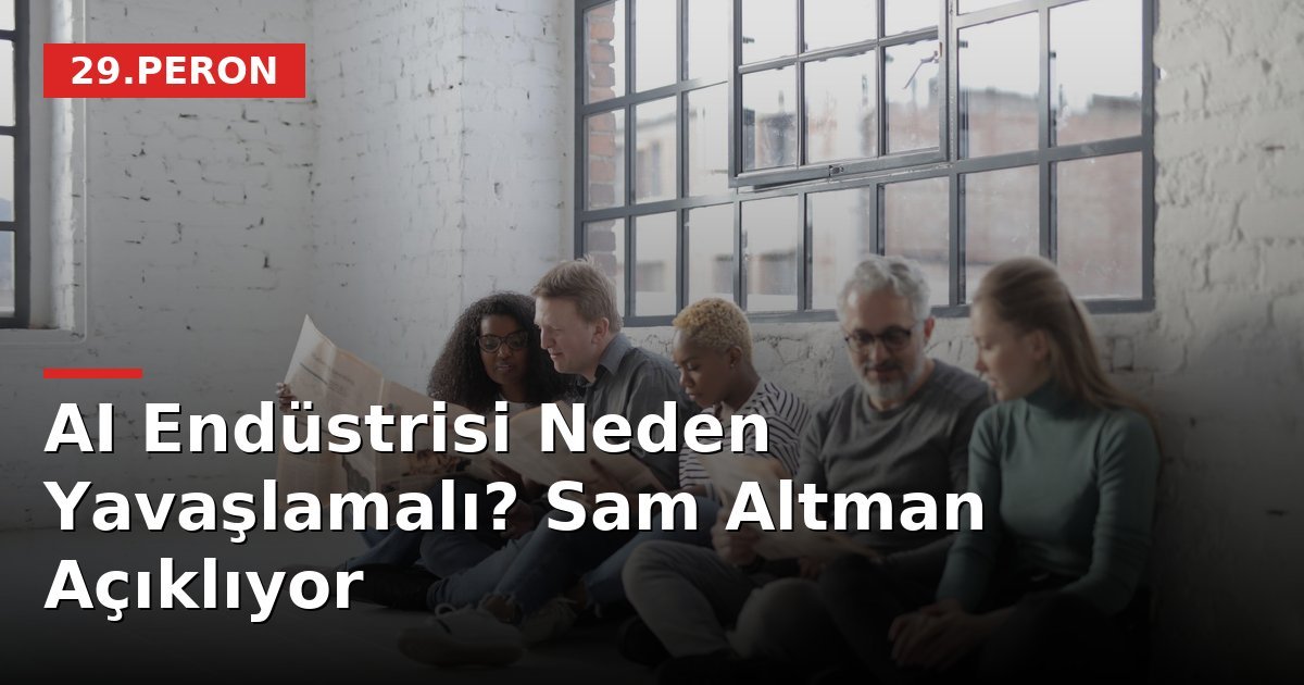 AI Endüstrisi Neden Yavaşlamalı? Sam Altman Açıklıyor