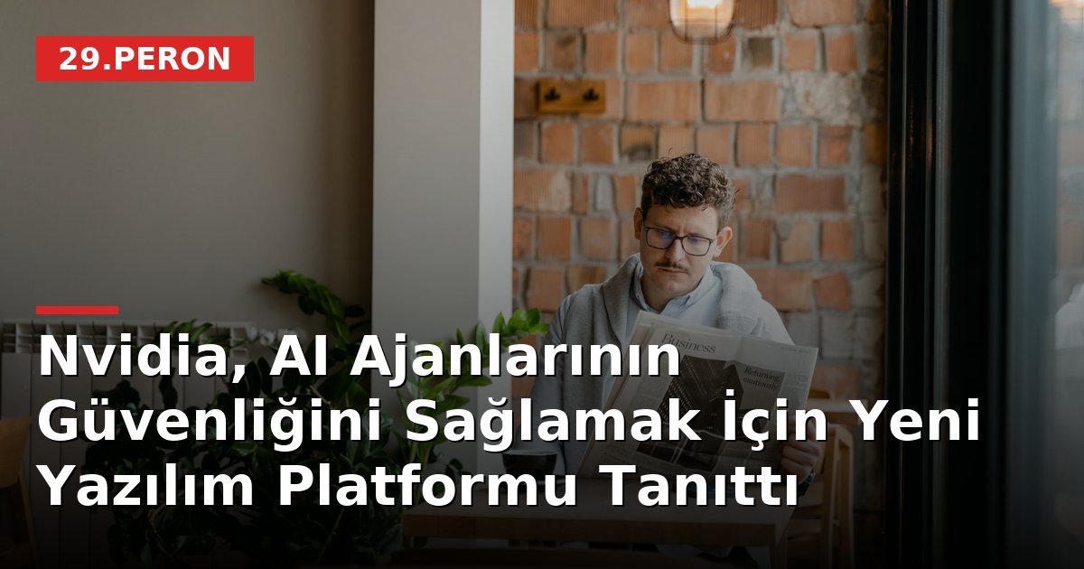 Nvidia, AI Ajanlarının Güvenliğini Sağlamak İçin Yeni Yazılım Platformu Tanıttı