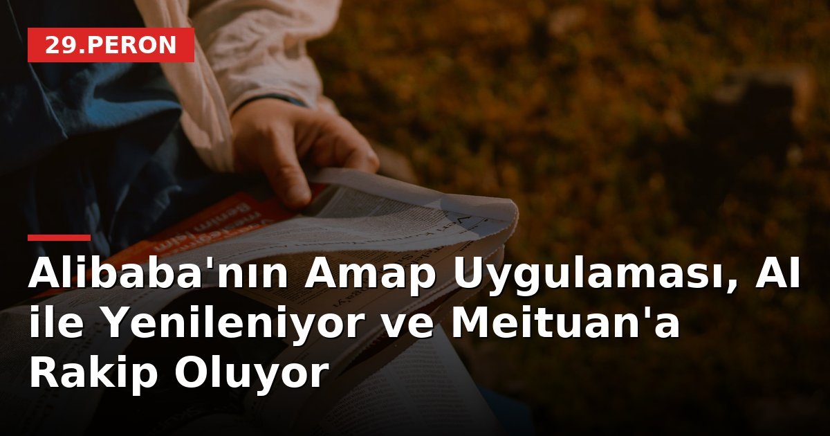 Alibaba'nın Amap Uygulaması, AI ile Yenileniyor ve Meituan'a Rakip Oluyor