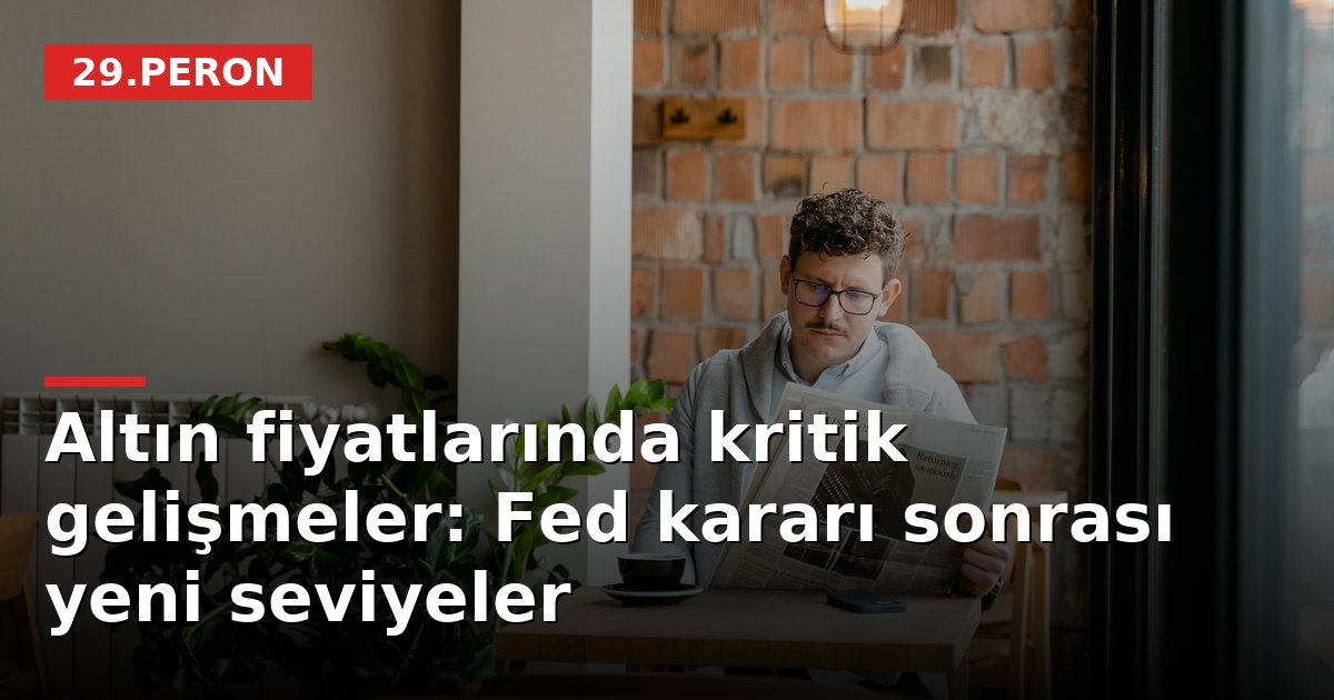 Altın fiyatlarında kritik gelişmeler: Fed kararı sonrası yeni seviyeler