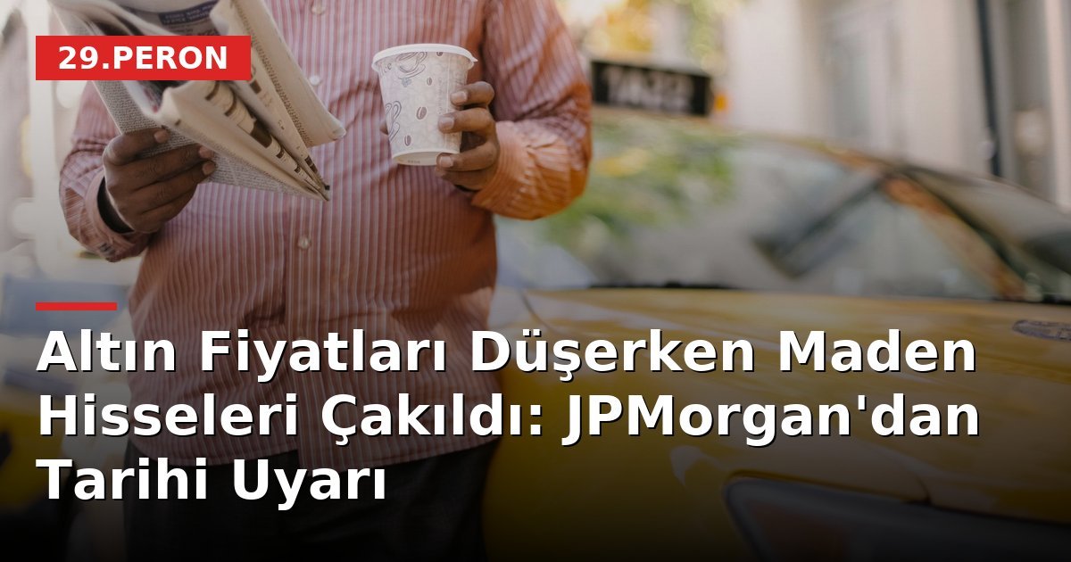 Altın Fiyatları Düşerken Maden Hisseleri Çakıldı: JPMorgan'dan Tarihi Uyarı