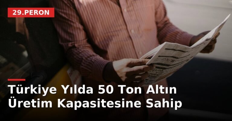 Türkiye Yılda 50 Ton Altın Üretim Kapasitesine Sahip