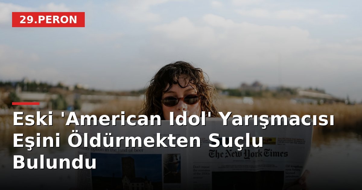 Eski 'American Idol' Yarışmacısı Eşini Öldürmekten Suçlu Bulundu