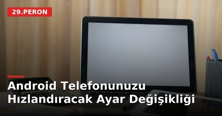 Android Telefonunuzu Hızlandıracak Ayar Değişikliği