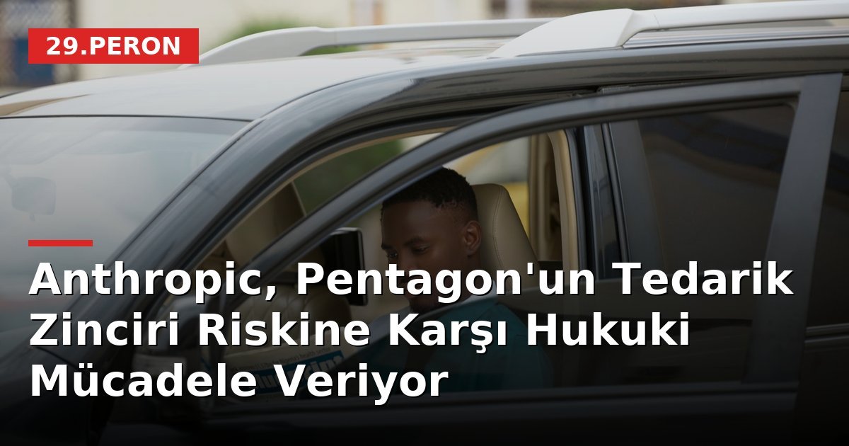 Anthropic, Pentagon'un Tedarik Zinciri Riskine Karşı Hukuki Mücadele Veriyor