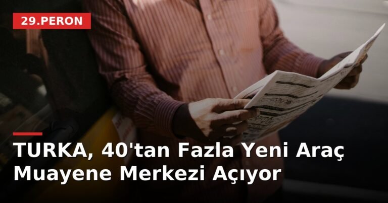 TURKA, 40'tan Fazla Yeni Araç Muayene Merkezi Açıyor