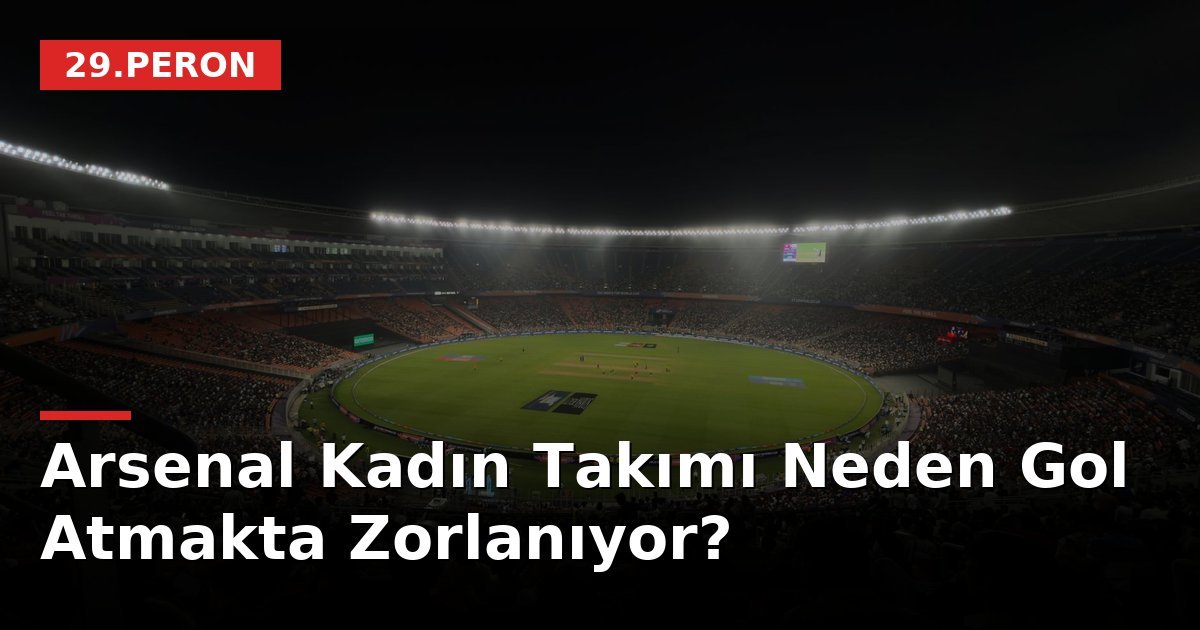 Arsenal Kadın Takımı Neden Gol Atmakta Zorlanıyor?