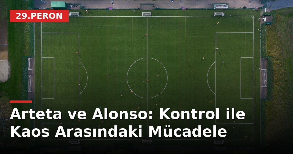 Arteta ve Alonso: Kontrol ile Kaos Arasındaki Mücadele