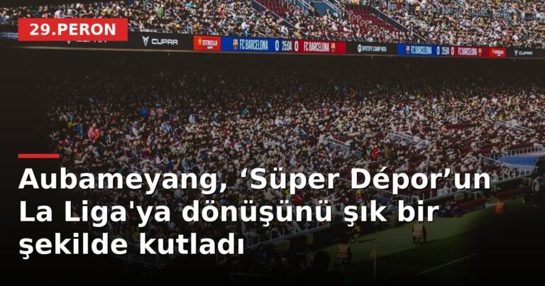 Aubameyang, ‘Süper Dépor’un La Liga'ya dönüşünü şık bir şekilde kutladı