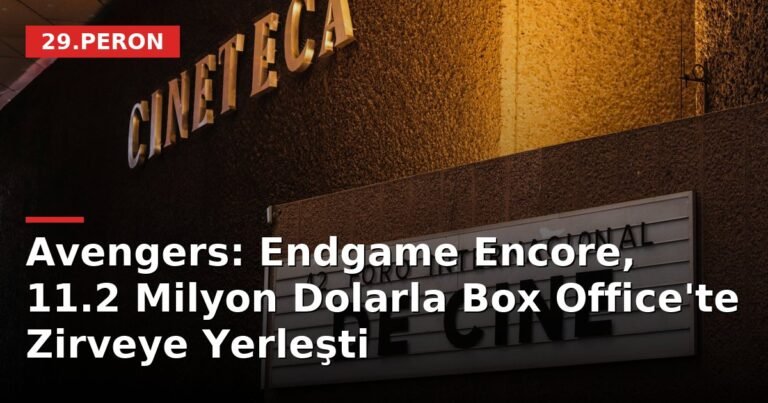 Avengers: Endgame Encore, 11.2 Milyon Dolarla Box Office'te Zirveye Yerleşti