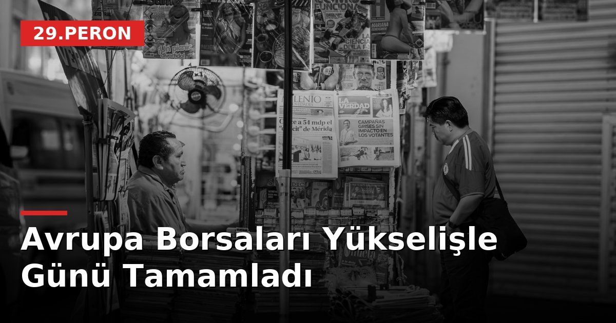 Avrupa Borsaları Yükselişle Günü Tamamladı