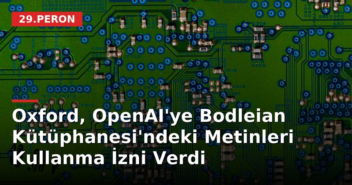 Oxford, OpenAI'ye Bodleian Kütüphanesi'ndeki Metinleri Kullanma İzni Verdi