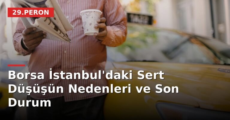Borsa İstanbul'daki Sert Düşüşün Nedenleri ve Son Durum