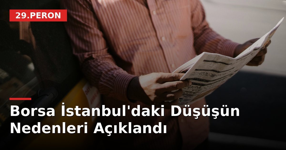 Borsa İstanbul'daki Düşüşün Nedenleri Açıklandı