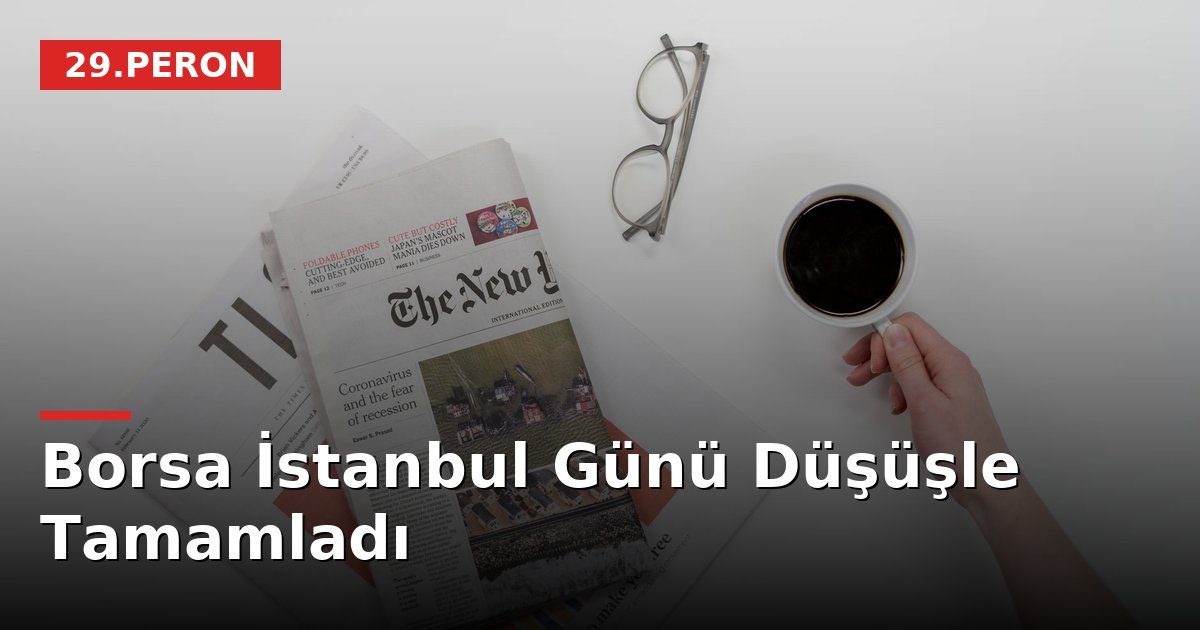 Borsa İstanbul Günü Düşüşle Tamamladı
