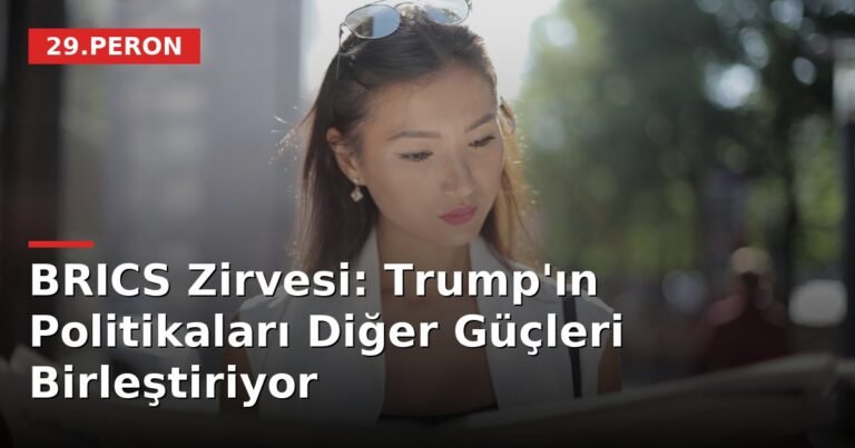 BRICS Zirvesi: Trump'ın Politikaları Diğer Güçleri Birleştiriyor