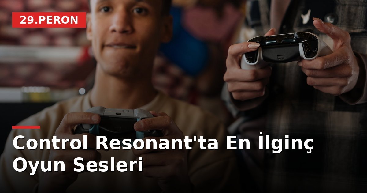 Control Resonant'ta En İlginç Oyun Sesleri
