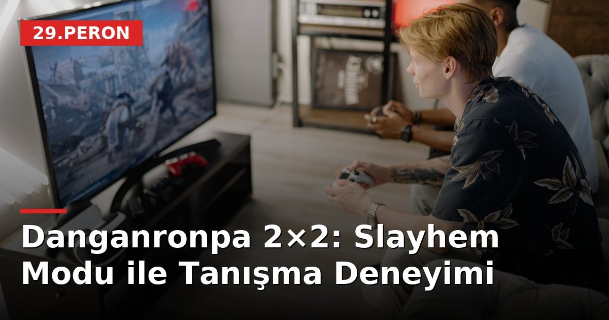 Danganronpa 2×2: Slayhem Modu ile Tanışma Deneyimi