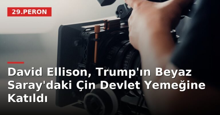 David Ellison, Trump'ın Beyaz Saray'daki Çin Devlet Yemeğine Katıldı