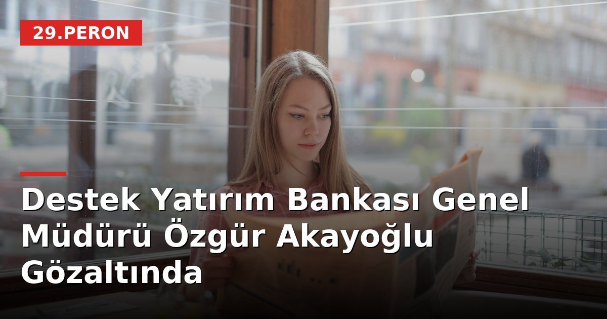 Destek Yatırım Bankası Genel Müdürü Özgür Akayoğlu Gözaltında
