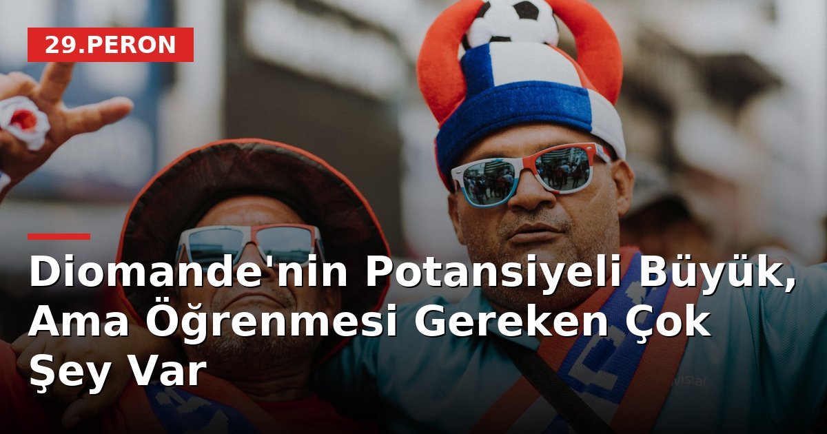 Diomande'nin Potansiyeli Büyük, Ama Öğrenmesi Gereken Çok Şey Var