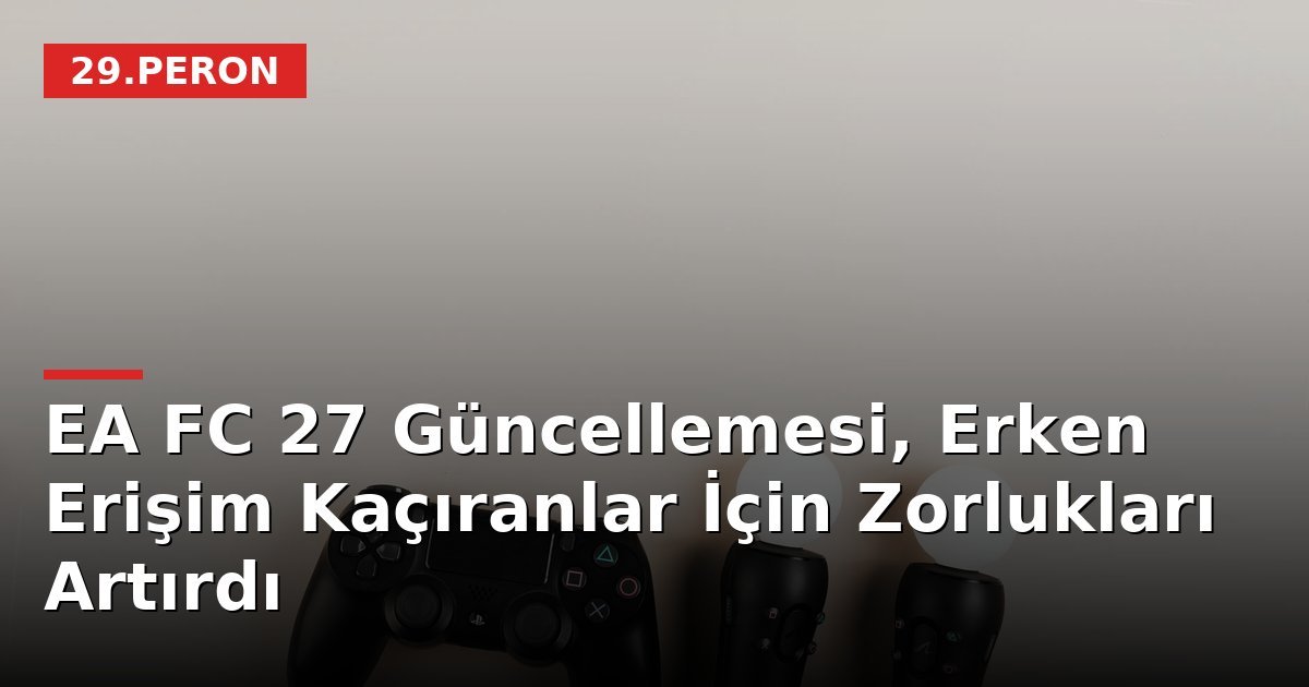 EA FC 27 Güncellemesi, Erken Erişim Kaçıranlar İçin Zorlukları Artırdı