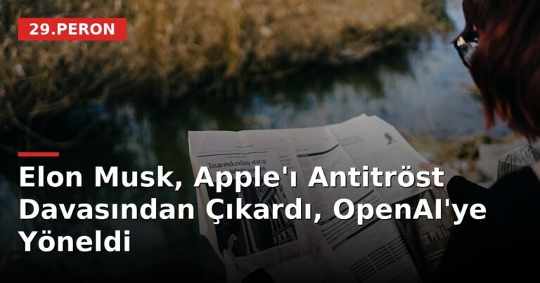 Elon Musk, Apple'ı Antitröst Davasından Çıkardı, OpenAI'ye Yöneldi
