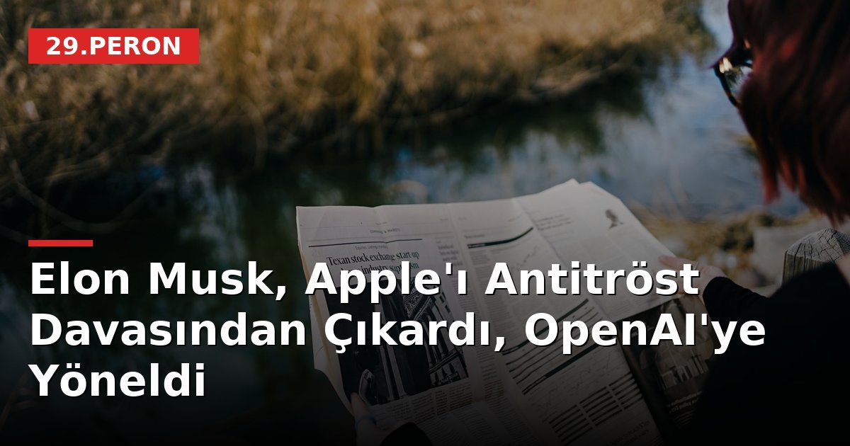 Elon Musk, Apple'ı Antitröst Davasından Çıkardı, OpenAI'ye Yöneldi