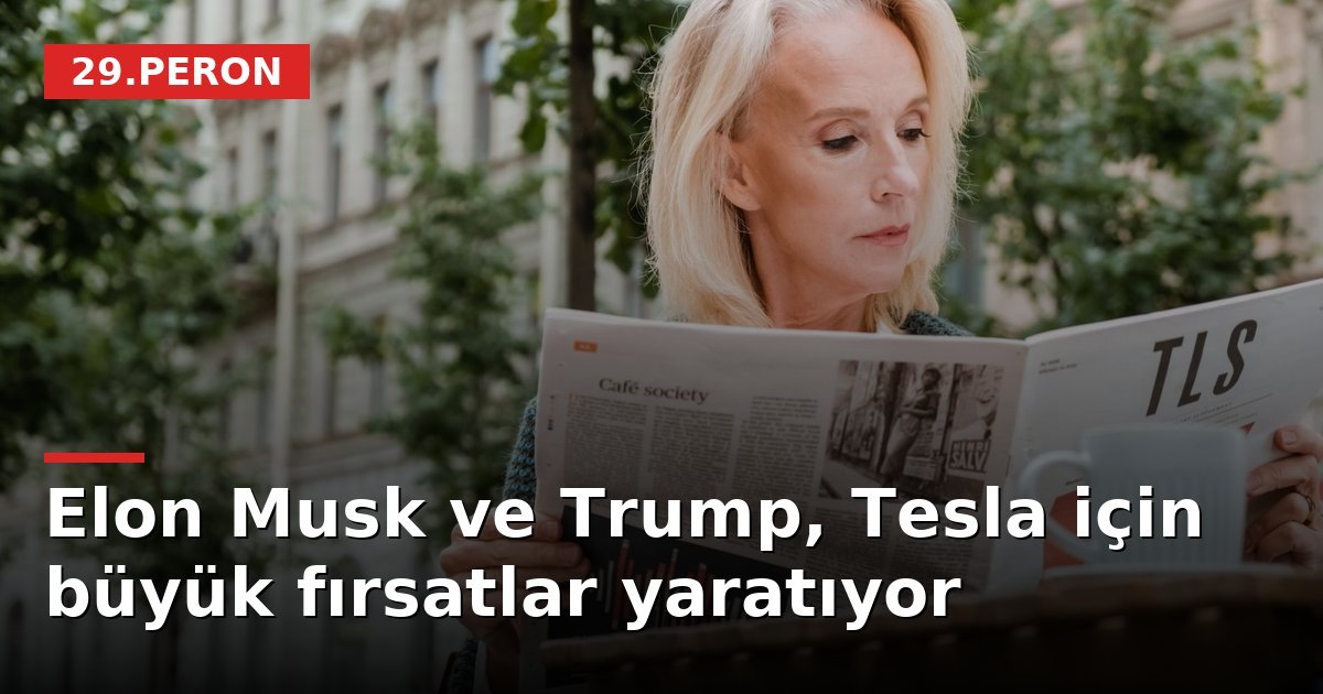 Elon Musk ve Trump, Tesla için büyük fırsatlar yaratıyor