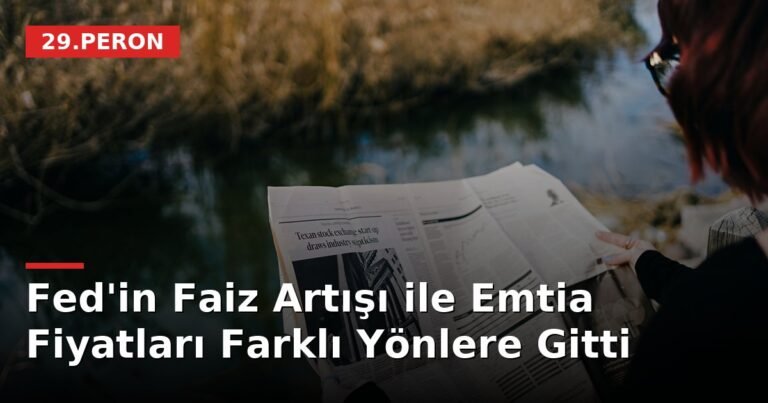 Fed'in Faiz Artışı ile Emtia Fiyatları Farklı Yönlere Gitti