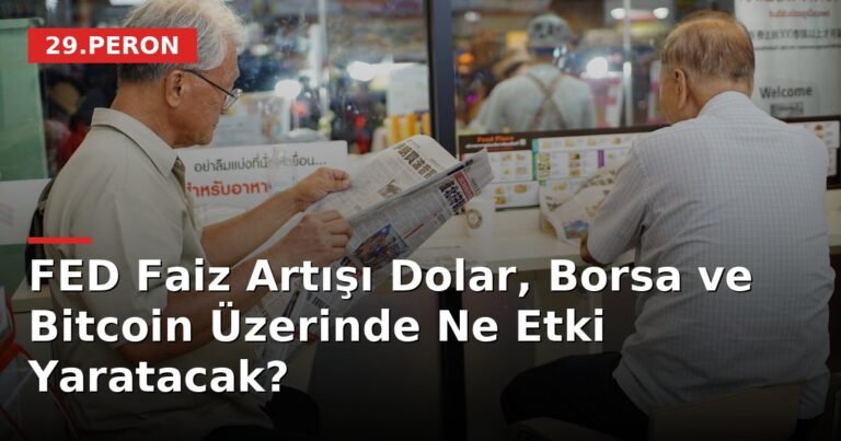 FED Faiz Artışı Dolar, Borsa ve Bitcoin Üzerinde Ne Etki Yaratacak?