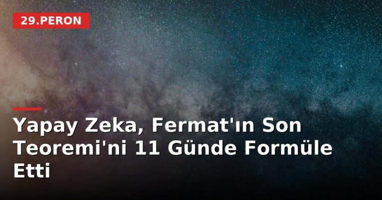 Yapay Zeka, Fermat'ın Son Teoremi'ni 11 Günde Formüle Etti