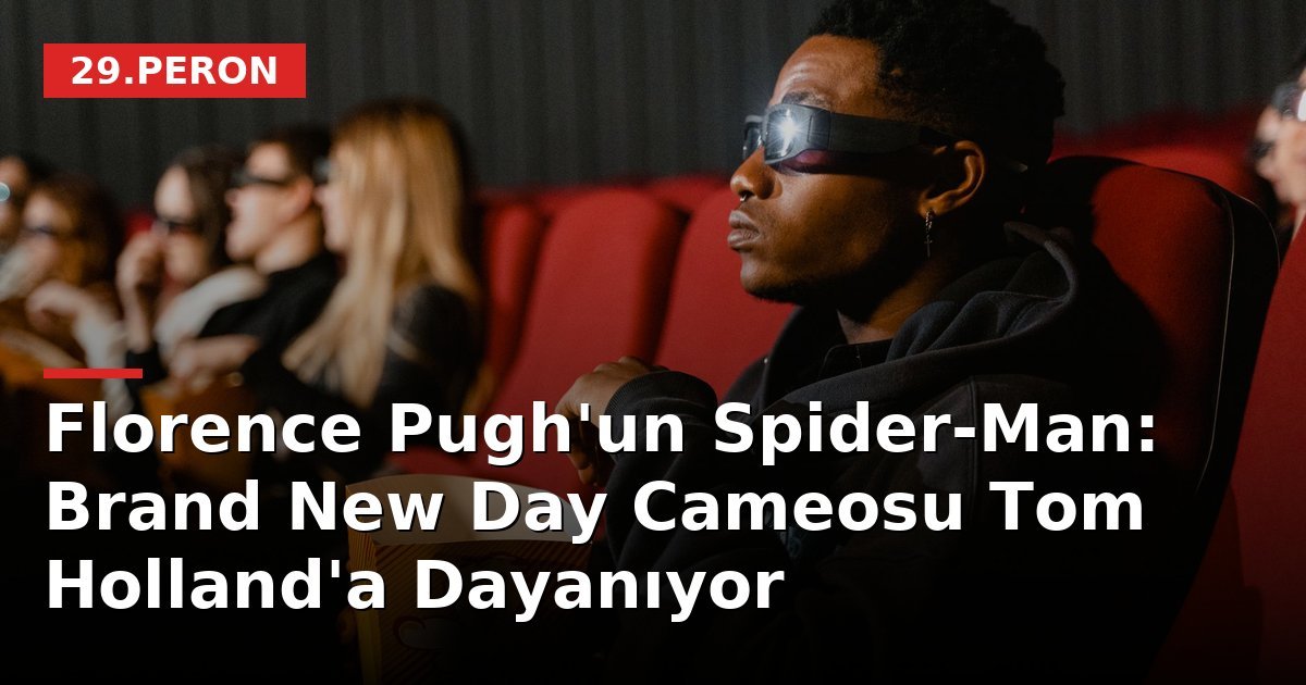 Florence Pugh'un Spider-Man: Brand New Day Cameosu Tom Holland'a Dayanıyor