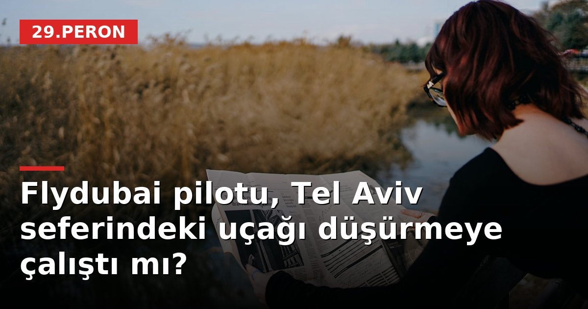 Flydubai pilotu, Tel Aviv seferindeki uçağı düşürmeye çalıştı mı?