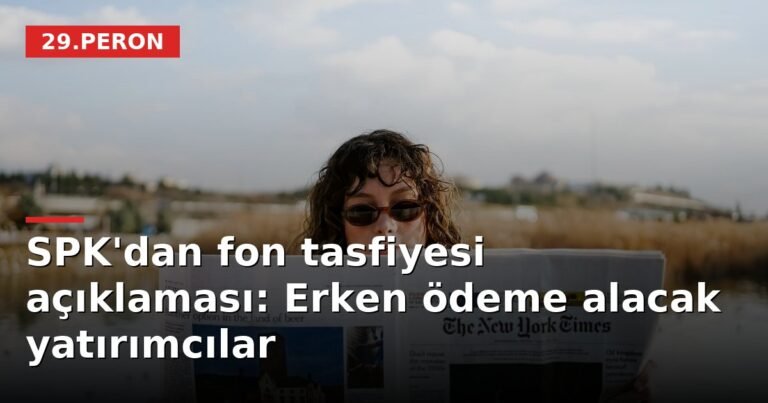 SPK'dan fon tasfiyesi açıklaması: Erken ödeme alacak yatırımcılar