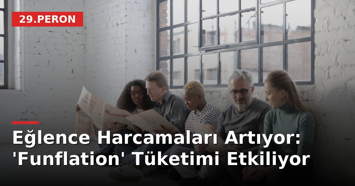 Eğlence Harcamaları Artıyor: 'Funflation' Tüketimi Etkiliyor