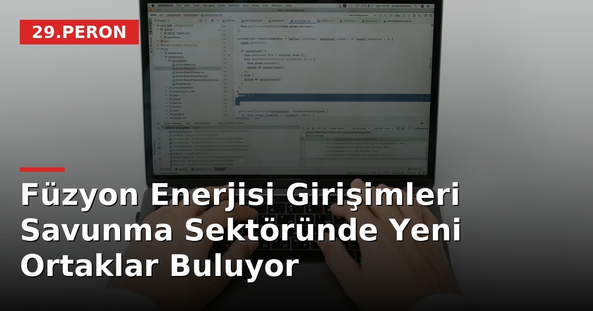 Füzyon Enerjisi Girişimleri Savunma Sektöründe Yeni Ortaklar Buluyor