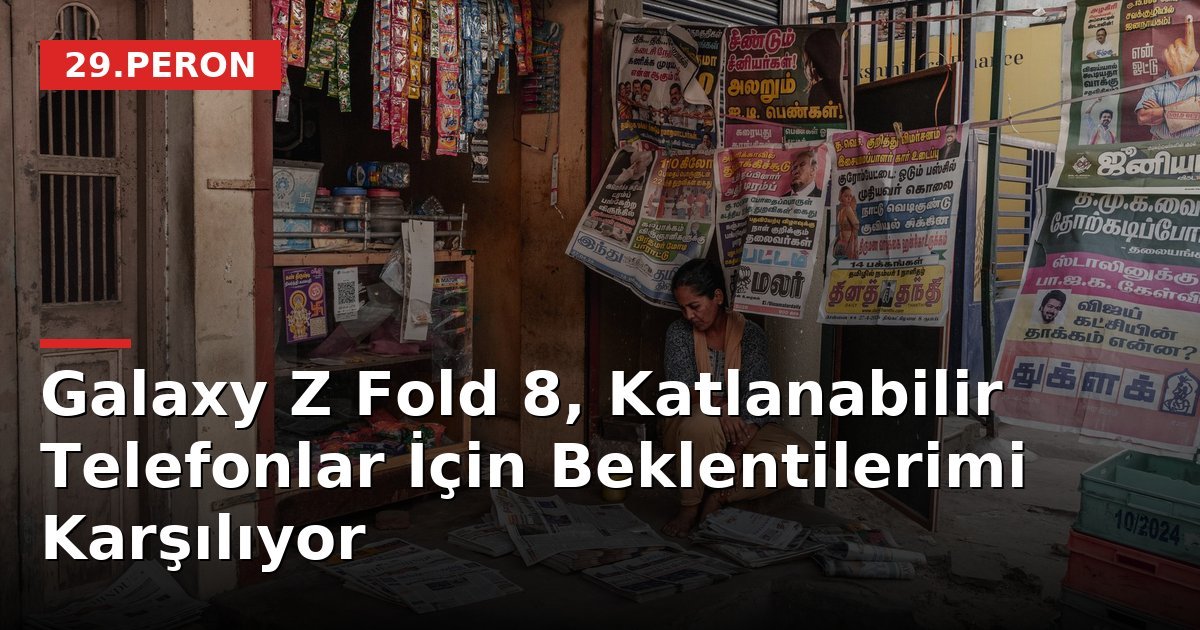 Galaxy Z Fold 8, Katlanabilir Telefonlar İçin Beklentilerimi Karşılıyor
