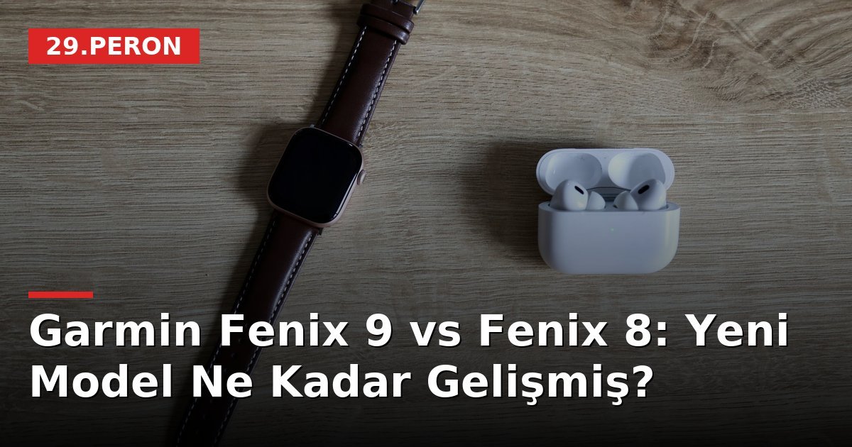 Garmin Fenix 9 vs Fenix 8: Yeni Model Ne Kadar Gelişmiş?