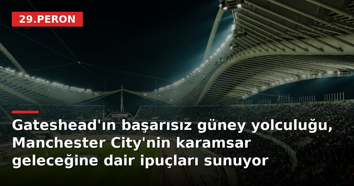 Gateshead'ın başarısız güney yolculuğu, Manchester City'nin karamsar geleceğine dair ipuçları sunuyor