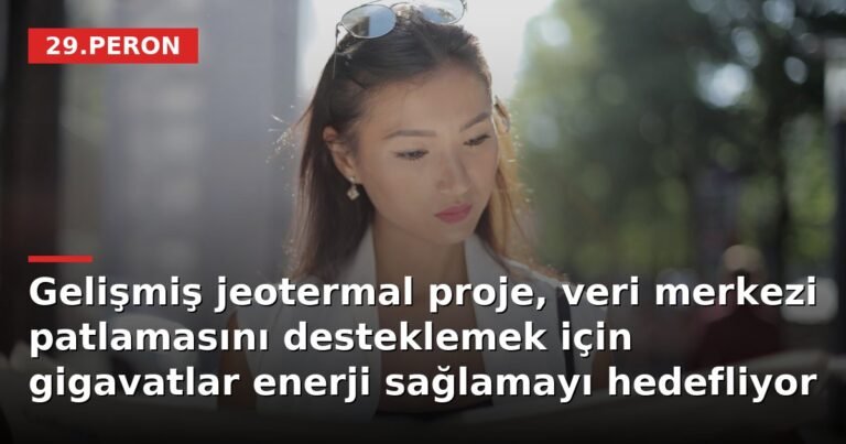 Gelişmiş jeotermal proje, veri merkezi patlamasını desteklemek için gigavatlar enerji sağlamayı hedefliyor