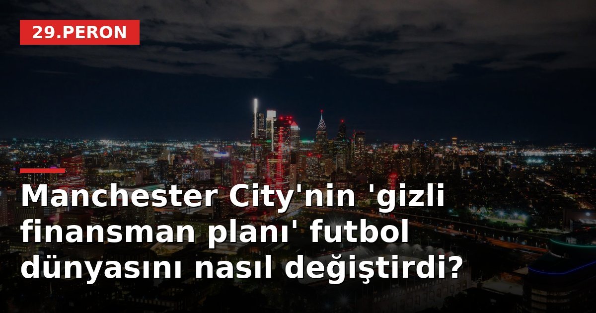 Manchester City'nin 'gizli finansman planı' futbol dünyasını nasıl değiştirdi?