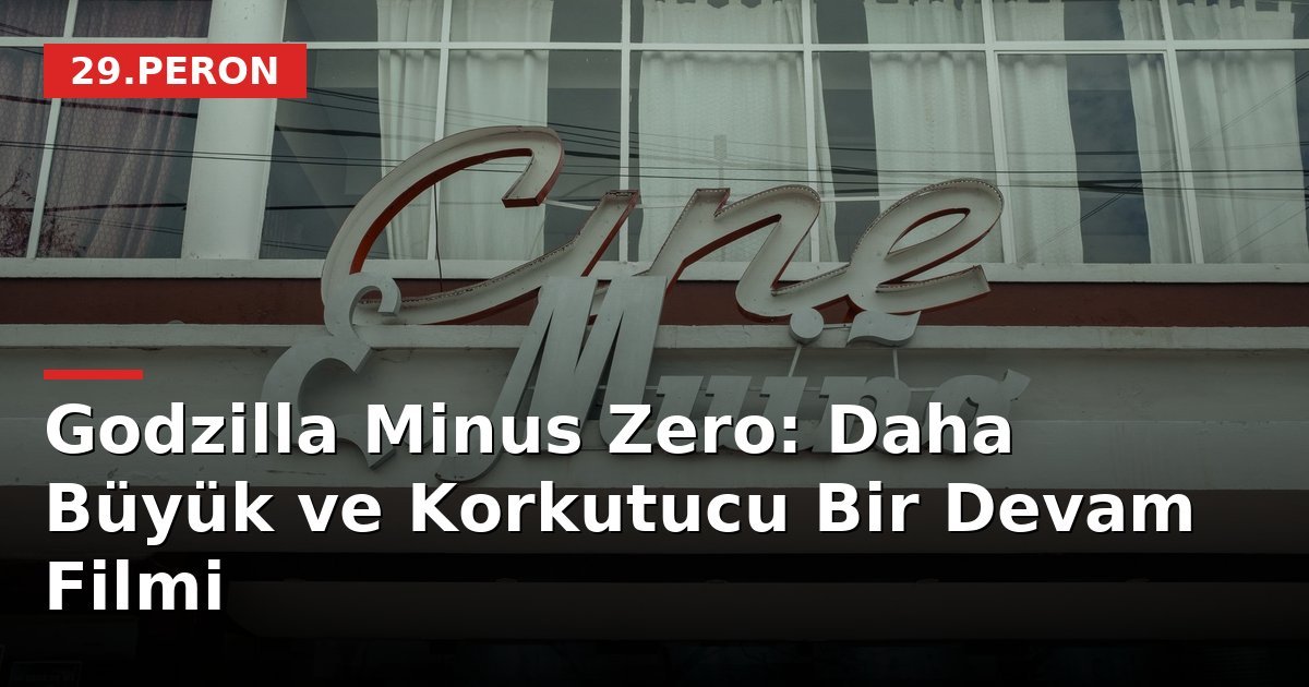 Godzilla Minus Zero: Daha Büyük ve Korkutucu Bir Devam Filmi