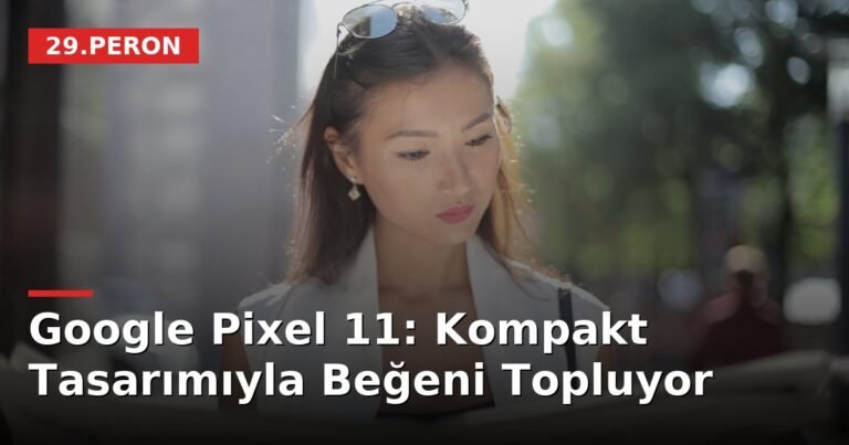 Google Pixel 11: Kompakt Tasarımıyla Beğeni Topluyor