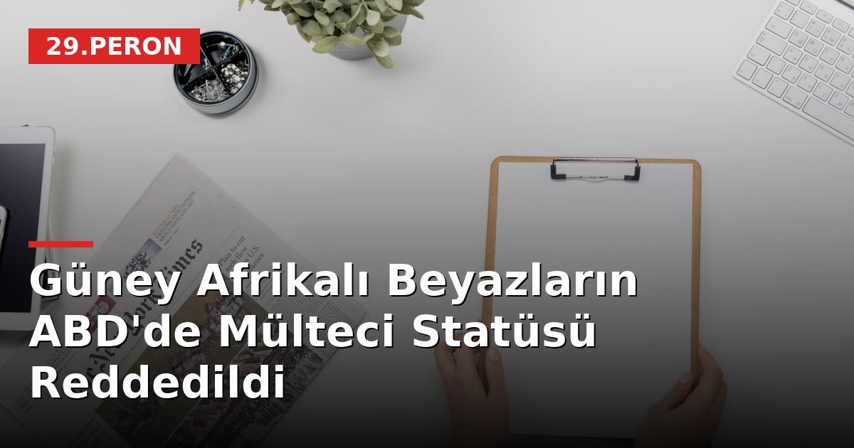 Güney Afrikalı Beyazların ABD'de Mülteci Statüsü Reddedildi