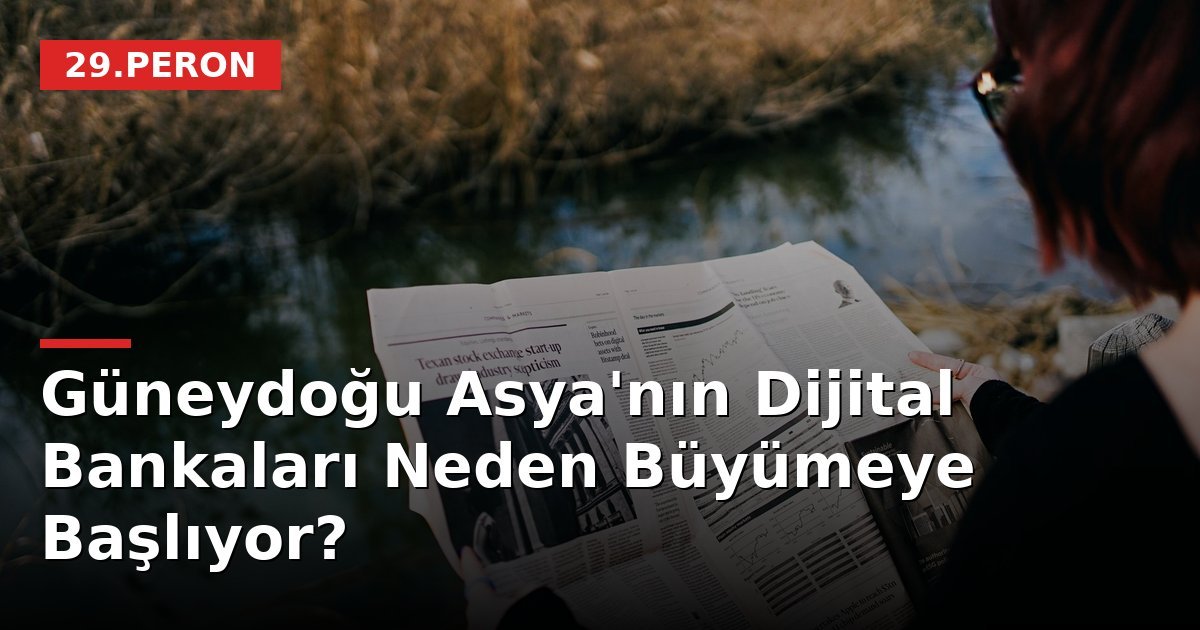 Güneydoğu Asya'nın Dijital Bankaları Neden Büyümeye Başlıyor?