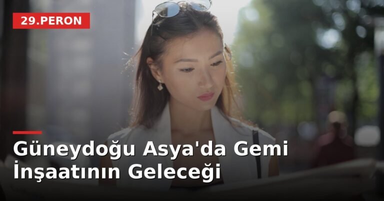 Güneydoğu Asya'da Gemi İnşaatının Geleceği